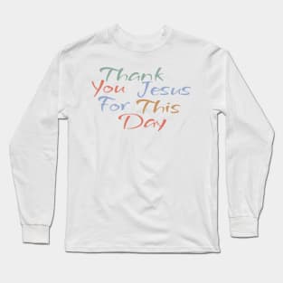 Thank You Jesus For This Day Long Sleeve T-Shirt